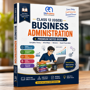 Class 12 Business Administration GSEB Premium Notes Book by EduAcademy – Complete Theory, Mind Maps & Revision Guide
